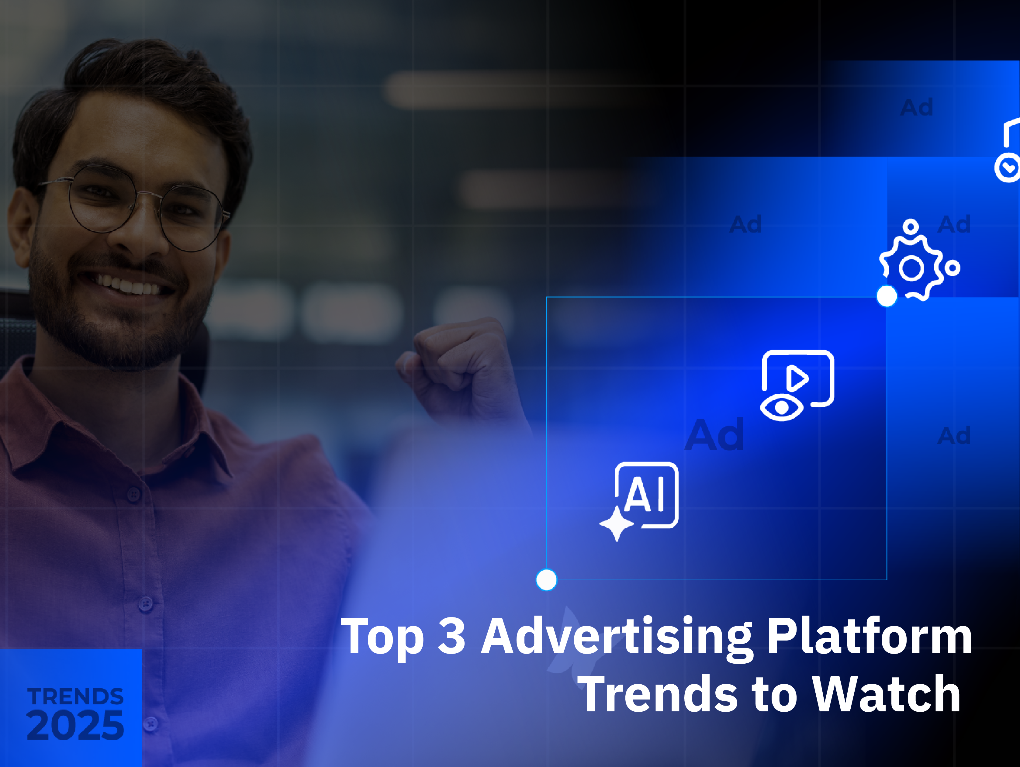 Top 3 Advertising Platform Trends in 2025